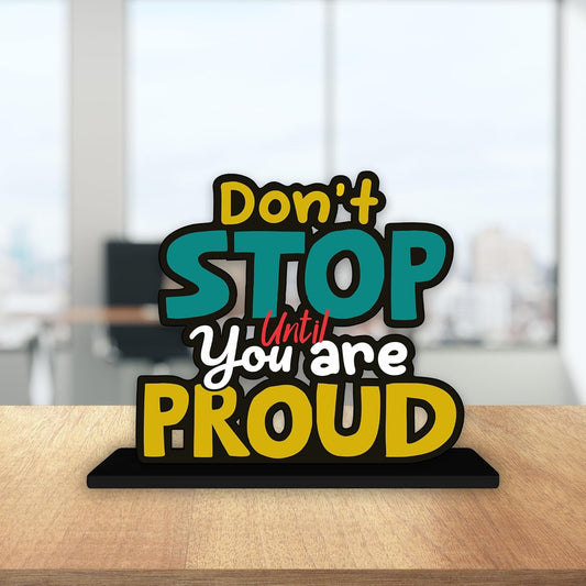 DON'T STOP UNTIL YOU ARE PROUD - Motivational Table Quote